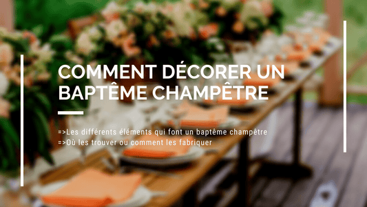 Comment faire une décoration de baptême champêtre